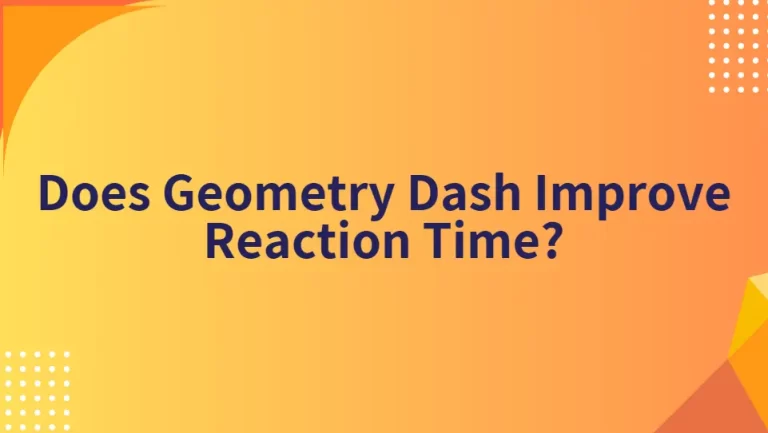 Does Geometry Dash Improve Reaction?