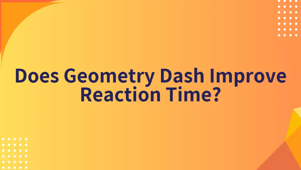 Does-geometry-dash-improve-reaction-time